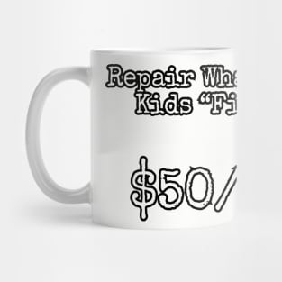 Repair what your kids "fixed". $50/hr Mug